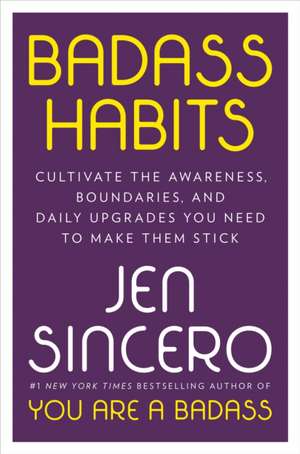 Badass Habits: Cultivate the Awareness, Boundaries, and Daily Upgrades You Need to Make Them Stick de Jen Sincero