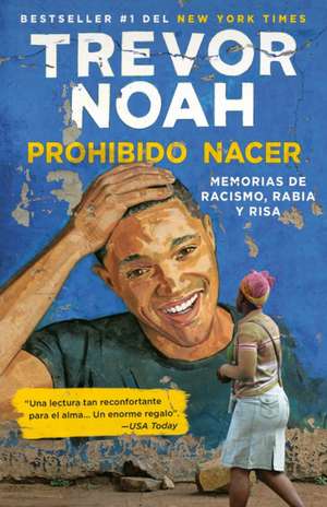 Prohibido Nacer: Memorias de Racismo, Rabia Y Risa. / Born a Crime: Stories from a South African Childhood: Memorias de Racismo, Rabia Y Risa. de Trevor Noah