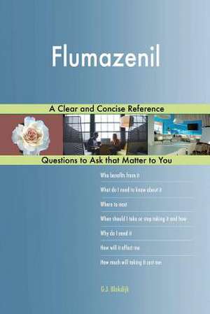 Flumazenil; A Clear and Concise Reference de Blokdijk, G. J.