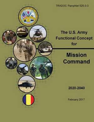 Tradoc Pamphlet 525-3-3 the U.S. Army Functional Concept for Mission Command (Afc-MC) de United States Government Us Army