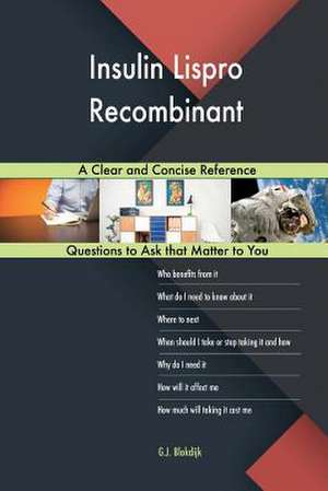 Insulin Lispro Recombinant; A Clear and Concise Reference de Blokdijk, G. J.