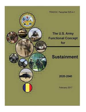 Tradoc Pamphlet (Tp) 525-4-1, the U.S. Army Functional Concept for Sustainment (Afc-S) Feb 2017 de United States Government Us Army