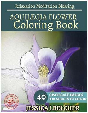 Aquilegia Flower Coloring Book for Adults Relaxation Meditation Blessing de Belcher, Jessica