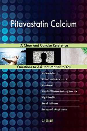 Pitavastatin Calcium; A Clear and Concise Reference de Blokdijk, G. J.