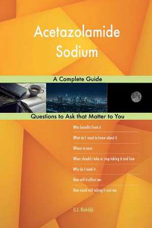 Acetazolamide Sodium; A Complete Guide de Blokdijk, G. J.