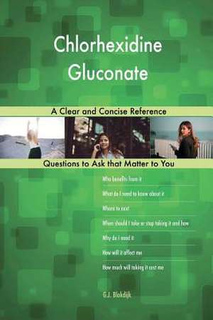 Chlorhexidine Gluconate; A Clear and Concise Reference de Blokdijk, G. J.