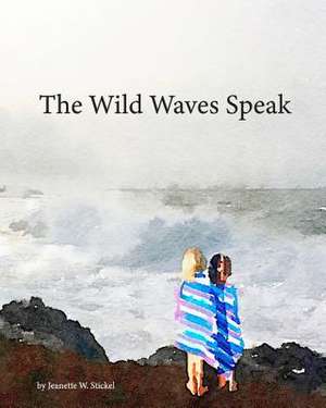 The Wild Waves Speak de Jeanette W. Stickel