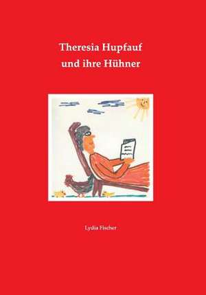 Theresia Hupfauf Und Ihre Huhner de Lydia Fischer