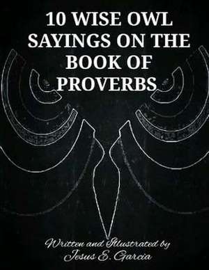 10 Wise Owl Sayings on the Book of Proverbs de Jesus E. Garcia