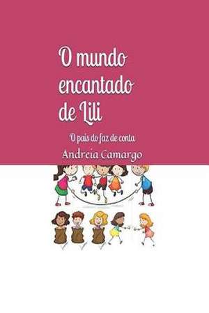 O Mundo Encantado de Lili de Andreia Camargo