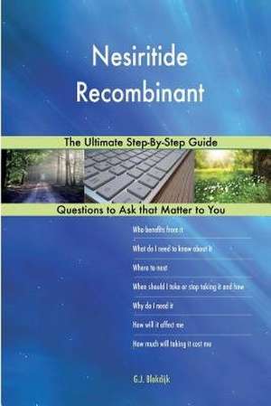 Nesiritide Recombinant; The Ultimate Step-By-Step Guide de Blokdijk, G. J.