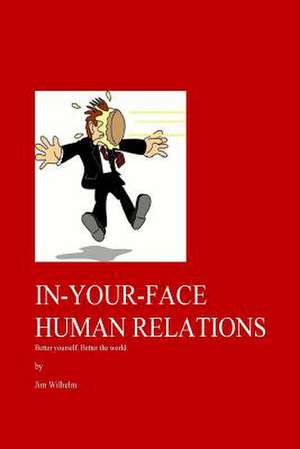 In-Your-Face Human Relations de Jim D. Wilhelm