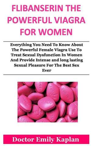 Flibanserin the Powerful Viagra for Women de Kaplan, Doctor Emily