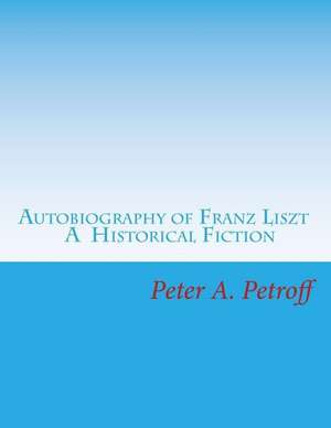 Autobiography of Franz Liszt de Peter a. Petroff