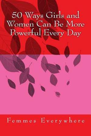 50 Ways Girls and Women Can Be More Powerful Every Day de Everywhere, Femmes