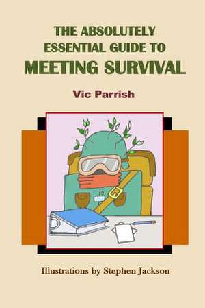 The Absolutely Essential Guide to Meeting Survival de Vic Parrish