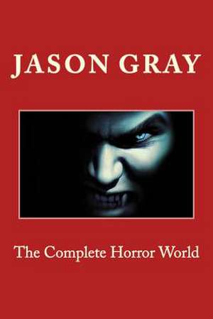 The Complete Horror World de Jason L. Gray