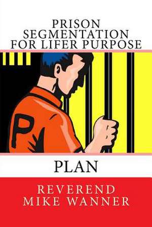 Prison Segmentation for Lifer Purpose Plan de Reverend Mike Wanner