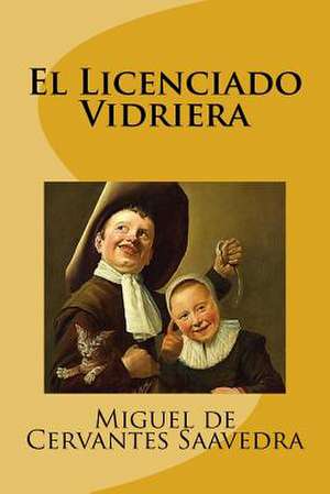 El Licenciado Vidriera de Miguel De Cervantes Saavedra