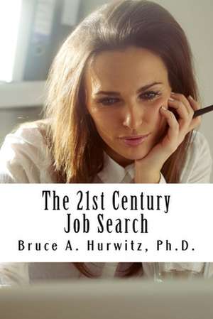 The 21st Century Job Search de Bruce A. Hurwitz Ph. D.