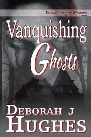 Vanquishing Ghosts de Deborah J. Hughes