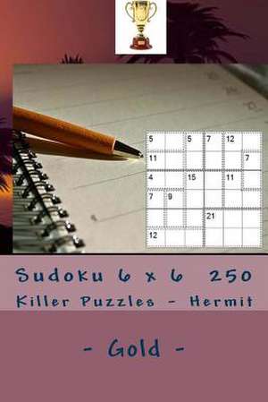 Sudoku 6 X 6 - 250 Killer Puzzles - Hermit - Gold de Pitenko, Andrii