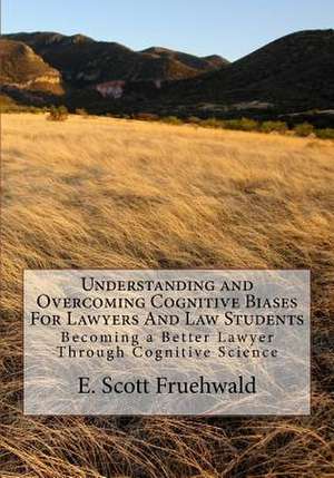 Understanding and Overcoming Cognitive Biases for Lawyers and Law Students de E. Scott Fruehwald