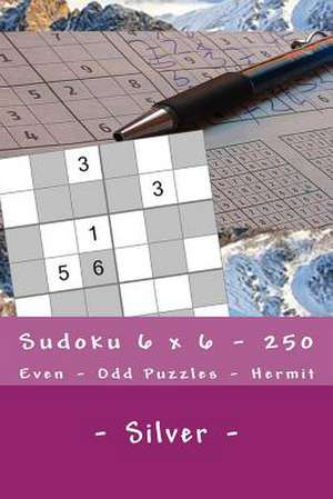 Sudoku 6 X 6 - 250 Even - Odd Puzzles - Hermit - Silver de Pitenko, Andrii