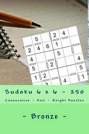 Sudoku 6 X 6 - 250 Consecutive - Anti - Knight Puzzles - Bronze de Pitenko, Andrii