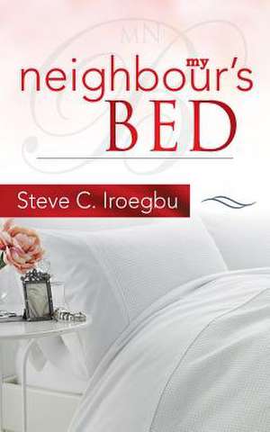 My Neighbour's Bed de Iroegbu, Steve C.