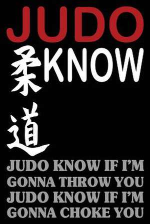 Judo Know If I'm Gonna Throw You Judo Know If I'm Gonna Choke You de Publishing, Creative Juices