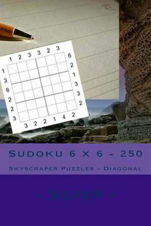 Sudoku 6 X 6 - 250 Skyscraper Puzzles - Diagonal - Silver de Pitenko, Andrii