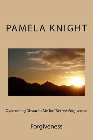 Overcoming Obstacles Me Too Secrets Forgiveness de Knight, Pamela Renee'