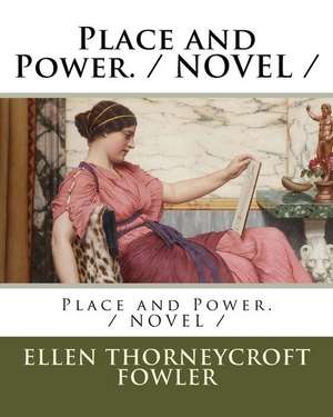 Place and Power. / Novel de Ellen Thorneycroft Fowler