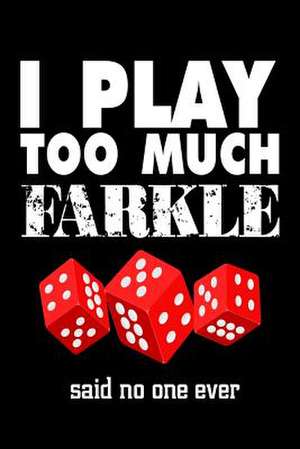 I Play Too Much Farkle Said No One Ever de Publishing, Creative Juices