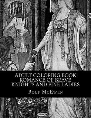 Adult Coloring Book - Romance of Brave Knights and Fine Ladies de Rolf McEwen