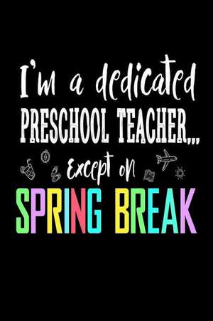 I'm a Dedicated Preschool Teacher Except on Spring Break de Publishing, Creative Juices