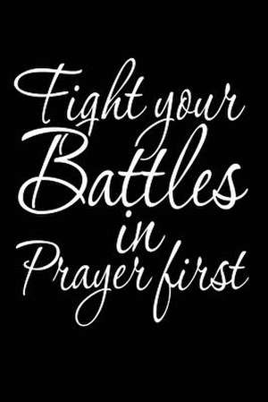 Fight Your Battles in Prayer First de Publishing, Creative Juices