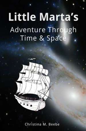 Little Marta's Adventure Through Time & Space de Christina M. Beebe