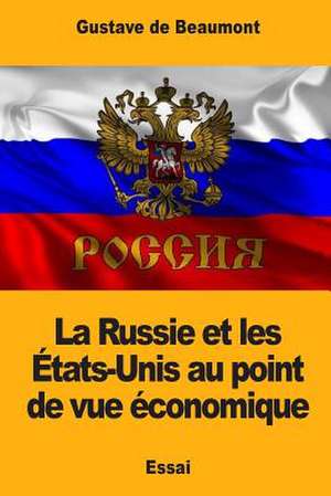 La Russie Et Les Etats-Unis Au Point de Vue Economique de Gustave De Beaumont