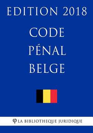 Code Penal Belge - Edition 2018 de La Bibliotheque Juridique