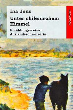 Unter Chilenischem Himmel de Jens, Ina