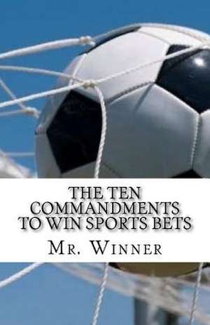 The Ten Commandments to Win Sports Bets de Mr Winner