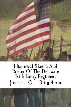 Historical Sketch and Roster of the Delaware 1st Infantry Regiment de John C. Rigdon