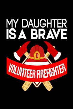 My Daughter Is a Brave Volunteer Firefighter de Publishing, Creative Juices