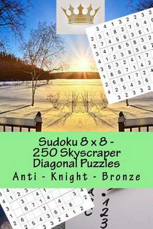 Sudoku 8 X 8 - 250 Skyscraper Diagonal Puzzles - Anti - Knight - Bronze de Pitenko, Andrii