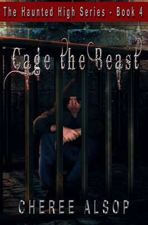 The Haunted High Series Book 4- Cage the Beast de Cheree Alsop