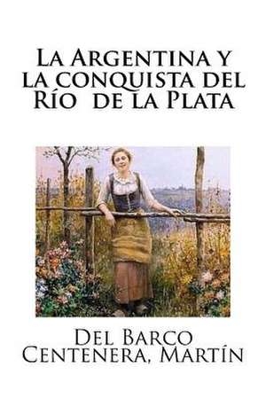 La Argentina y La Conquista del Rio de la Plata de Martin, del Barco Centenera