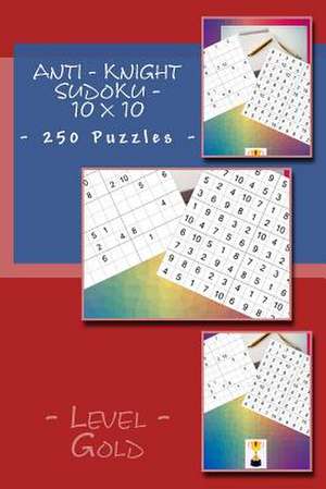 Anti - Knight Sudoku - 10 X 10 - 250 Puzzles - Level Gold de Pitenko, Andrii