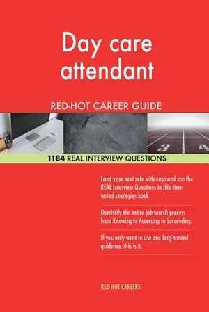 Day Care Attendant Red-Hot Career Guide; 1184 Real Interview Questions de Careers, Red-Hot